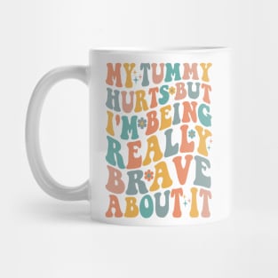 My Tummy Hurts But I_m Being Really Brave About It Groovy Mug